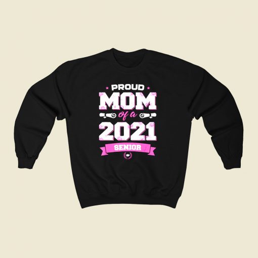 Proud Mom Of A Class Of 2021 Senior 80s Fashionable Sweatshirt