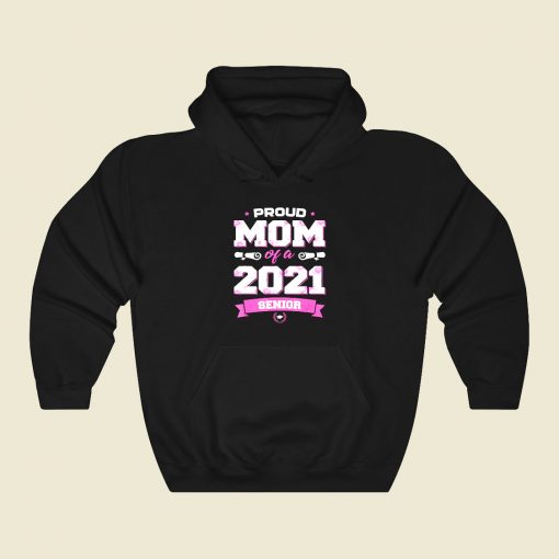 Proud Mom Of A Class Of 2021 Senior 80s Hoodie Fashion