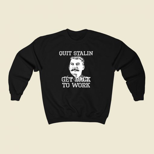 Quit Stalin Get Back To Work 80s Fashionable Sweatshirt