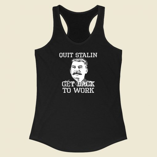 Quit Stalin Get Back To Work Racerback Tank Top Style