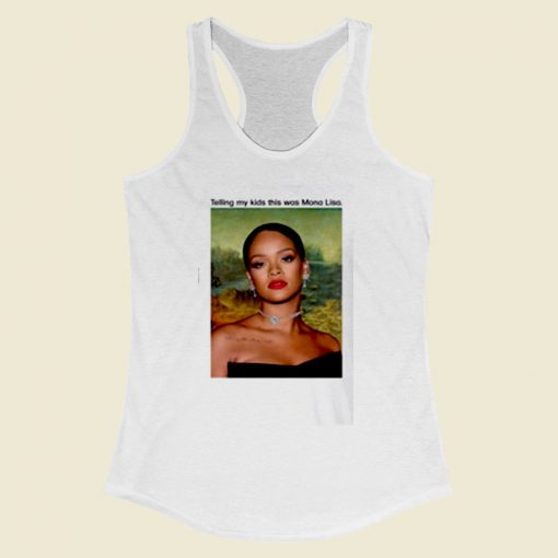 Rihanna Telling My Kids This Was Mona Lisa Women Racerback Tank Top