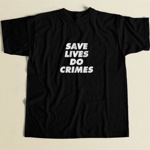 Save Lives Do Crimes 80s Men T Shirt