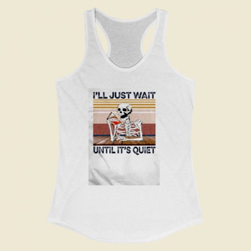 Skeleton Ill Just Wait Until Its Quiet Women Racerback Tank Top