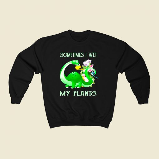 Sometimes I Wet My Plants 80s Fashionable Sweatshirt