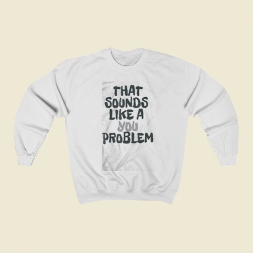 That Sounds Like A You Problem Christmas Sweatshirt Style