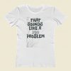 That Sounds Like A You Problem Women T Shirt Style