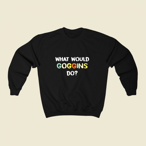 What Would Goggins Do 80s Fashionable Sweatshirt