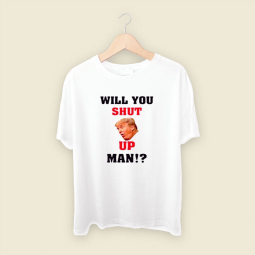 Will You Shut Up Man Men T Shirt Style