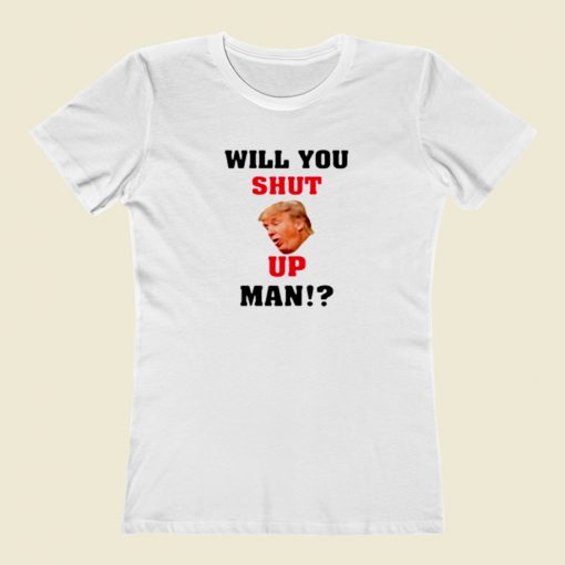 Will You Shut Up Man Women T Shirt Style