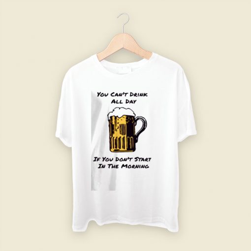 You Cant Drink All Day Men T Shirt Style