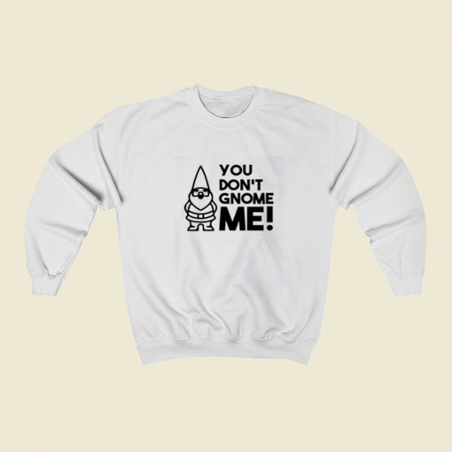 You Dont Gnome Me Christmas Sweatshirt Style