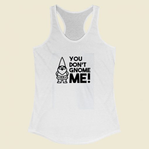 You Dont Gnome Me Women Racerback Tank Top