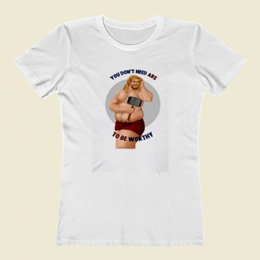 You Dont Need Abs To Be Worthy Women T Shirt Style