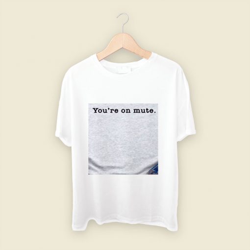 Youre On Mute Men T Shirt Style