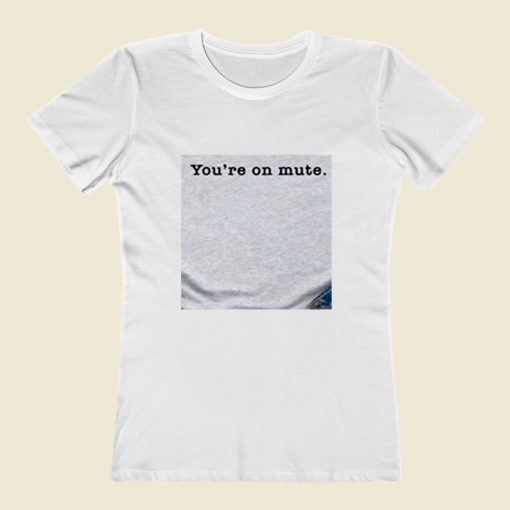 Youre On Mute Women T Shirt Style