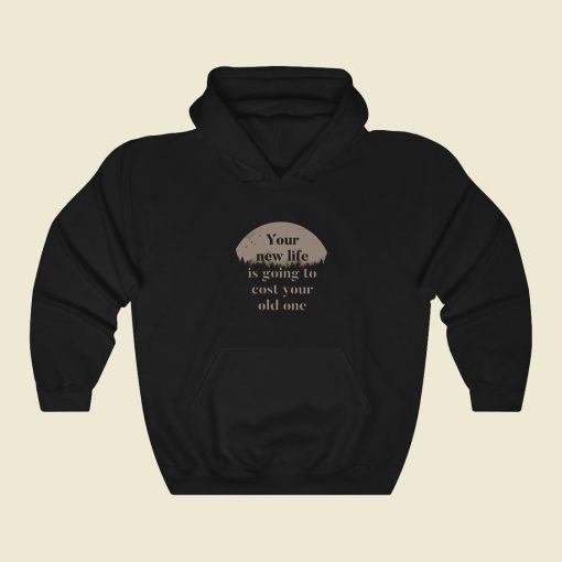 Your New Life Is Going To Cost Your Old One Funny Graphic Hoodie