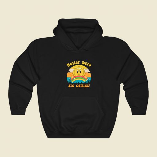 Better Days Are Coming Hoodie Style