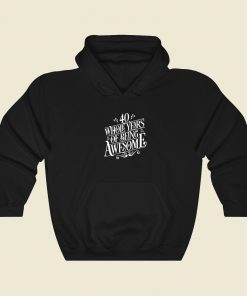 40 Whole Years Of Being Awesome Hoodie Style