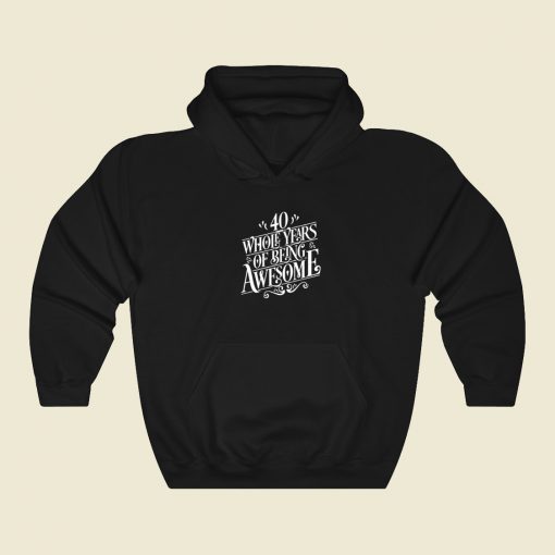 40 Whole Years Of Being Awesome Hoodie Style