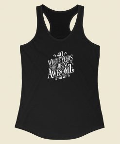 40 Whole Years Of Being Awesome Racerback Tank Top