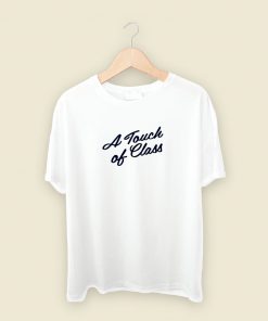 A Touch of Class T Shirt Style