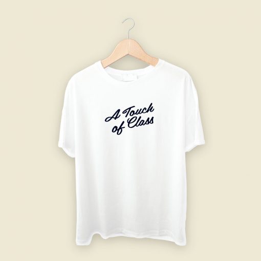 A Touch of Class T Shirt Style