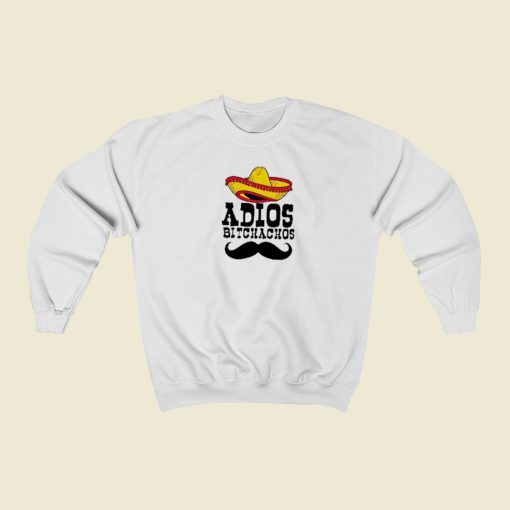 Adios Bitchachos Unisex Sweatshirt Style