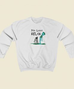 You Gotta Relax Meeseeks Sweatshirt Style