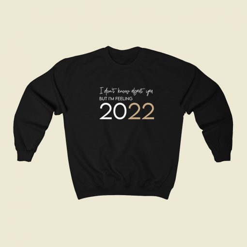 I'm Feelin 2022 Funny Sweatshirt Style