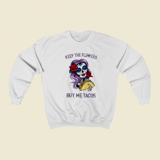 Keep The Flowers Buy Me Tacos 80s Retro Sweatshirt Style