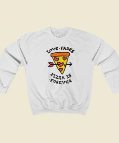 Love Fades Pizza Is Forever 80s Sweatshirt Style