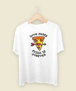 Love Fades Pizza Is Forever 80s Retro T Shirt Style