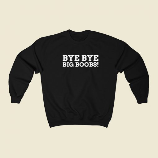 Bye Big Boobs Funny 80s Sweatshirt Style