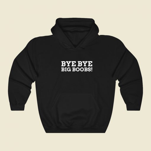 Bye Big Boobs Funny Hoodie Style