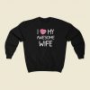 I Love My Wife Valentines 80s Sweatshirt Style