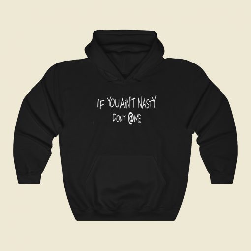 If You Aint Nasty Dont At Me Hoodie Style