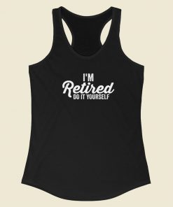 Im Retired Do It Yourself 80s Racerback Tank Top