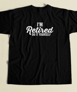 Im Retired Do It Yourself 80s Retro T Shirt Style