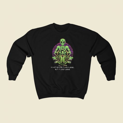 Not Saying It Was Aliens 80s Sweatshirt Style