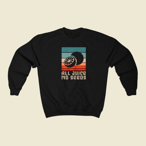 All Juice No Seeds Retro 80s Sweatshirt Style