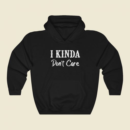 I Kinda Dont Care Hoodie Style