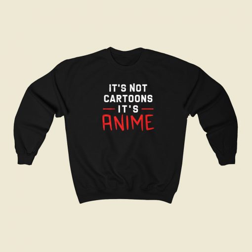 Its Not Cartoons Its Anime 80s Sweatshirt Style