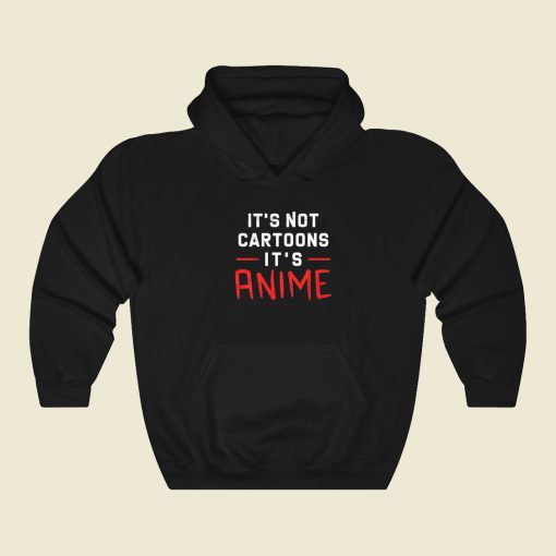 Its Not Cartoons Its Anime Hoodie Style