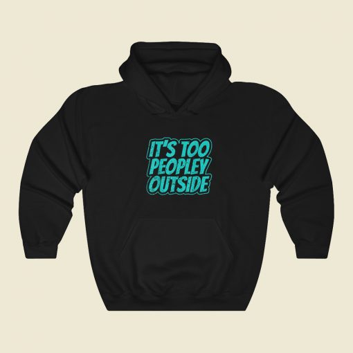 Its Too Peopley Outside Social Anxiety Hoodie Style