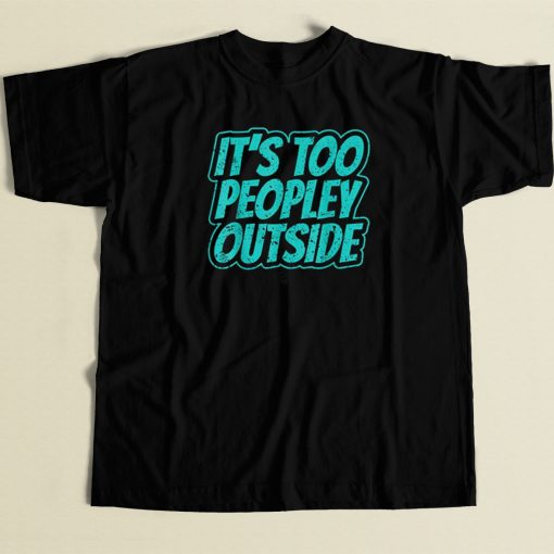 Its Too Peopley Outside Social Anxiety 80s T Shirt Style