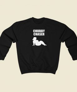 Chubby Chaser Funny 80s Sweatshirts Style