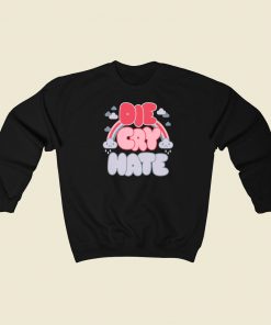 Die Cry Hate Funny Sweatshirts Style