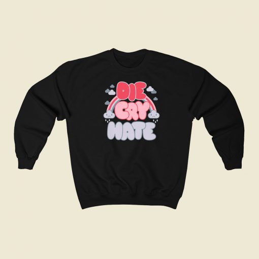 Die Cry Hate Funny Sweatshirts Style