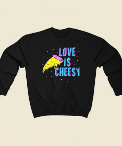 Love Is Cheesy Funny 80s Sweatshirts Style