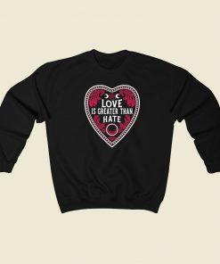 Love Is Greater Than Hate 80s Sweatshirts Style